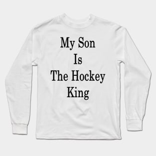 My Son Is The Hockey King Long Sleeve T-Shirt